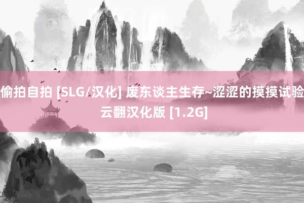 偷拍自拍 [SLG/汉化] 废东谈主生存~涩涩的摸摸试验 云翻汉化版 [1.2G]