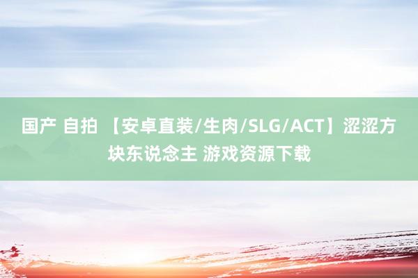 国产 自拍 【安卓直装/生肉/SLG/ACT】涩涩方块东说念主 游戏资源下载