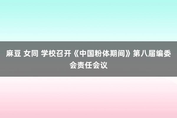 麻豆 女同 学校召开《中国粉体期间》第八届编委会责任会议